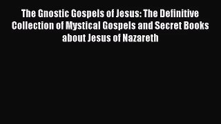 [PDF Download] The Gnostic Gospels of Jesus: The Definitive Collection of Mystical Gospels