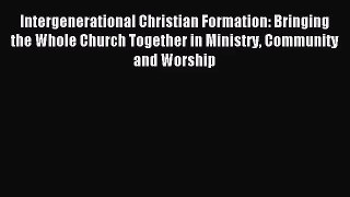 [PDF Download] Intergenerational Christian Formation: Bringing the Whole Church Together in