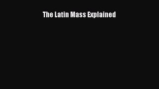 [PDF Download] The Latin Mass Explained [Download] Full Ebook