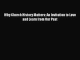 [PDF Download] Why Church History Matters: An Invitation to Love and Learn from Our Past [Download]