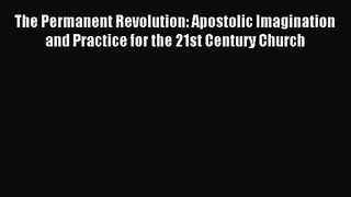 [PDF Download] The Permanent Revolution: Apostolic Imagination and Practice for the 21st Century