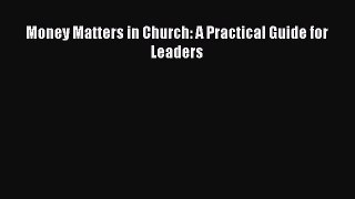 [PDF Download] Money Matters in Church: A Practical Guide for Leaders [Download] Online