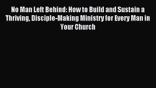[PDF Download] No Man Left Behind: How to Build and Sustain a Thriving Disciple-Making Ministry