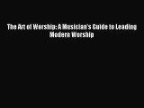 [PDF Download] The Art of Worship: A Musician's Guide to Leading Modern Worship [Download]