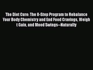 [PDF Download] The Diet Cure: The 8-Step Program to Rebalance Your Body Chemistry and End Food