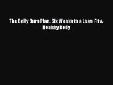 [PDF Download] The Belly Burn Plan: Six Weeks to a Lean Fit & Healthy Body [PDF] Online