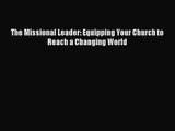 [PDF Download] The Missional Leader: Equipping Your Church to Reach a Changing World [PDF]