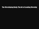 [PDF Download] The Worshiping Body: The Art of Leading Worship [PDF] Online