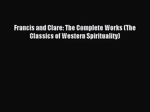 [PDF Download] Francis and Clare: The Complete Works (The Classics of Western Spirituality)