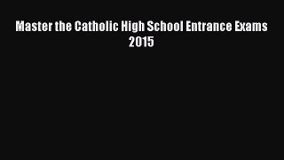 [PDF Download] Master the Catholic High School Entrance Exams 2015 [Read] Online