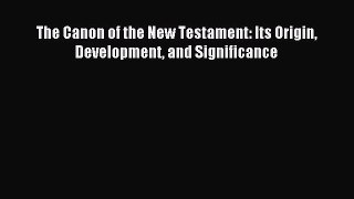 [PDF Download] The Canon of the New Testament: Its Origin Development and Significance [PDF]