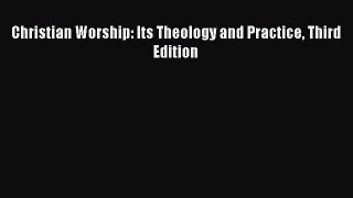 [PDF Download] Christian Worship: Its Theology and Practice Third Edition [Download] Full Ebook