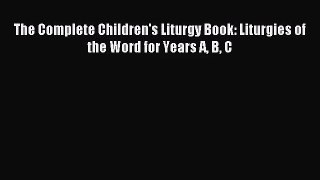 [PDF Download] The Complete Children's Liturgy Book: Liturgies of the Word for Years A B C