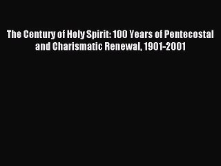 [PDF Download] The Century of Holy Spirit: 100 Years of Pentecostal and Charismatic Renewal