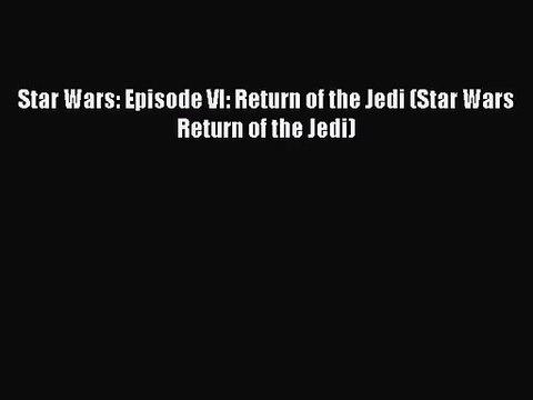 PDF Read Download Star Wars: Episode VI: Return of the Jedi (Star Wars Return of the Jedi)