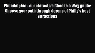 Read Philadelphia - an interactive Choose a Way guide: Choose your path through dozens of Philly's