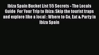 Read Ibiza Spain Bucket List 55 Secrets - The Locals Guide  For Your Trip to Ibiza: Skip the