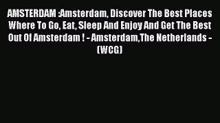 Read AMSTERDAM :Amsterdam Discover The Best Places Where To Go Eat Sleep And Enjoy And Get