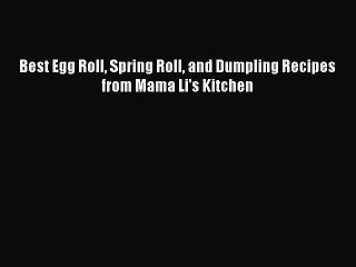 [PDF Download] Best Egg Roll Spring Roll and Dumpling Recipes from Mama Li's Kitchen [PDF]