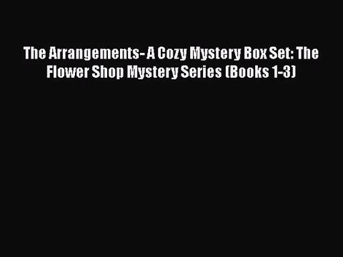 Read The Arrangements- A Cozy Mystery Box Set: The Flower Shop Mystery Series (Books 1-3) Ebook