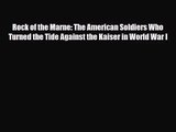 [PDF Download] Rock of the Marne: The American Soldiers Who Turned the Tide Against the Kaiser
