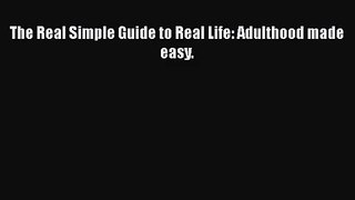 [PDF Download] The Real Simple Guide to Real Life: Adulthood made easy. [Download] Online