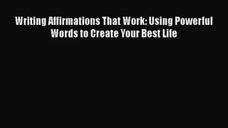 [PDF Download] Writing Affirmations That Work: Using Powerful Words to Create Your Best Life