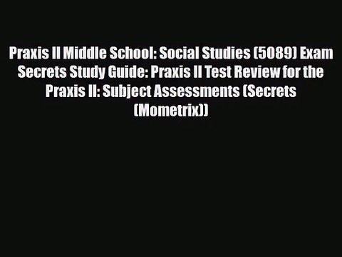 [PDF Download] Praxis II Middle School: Social Studies (5089) Exam Secrets Study Guide: Praxis