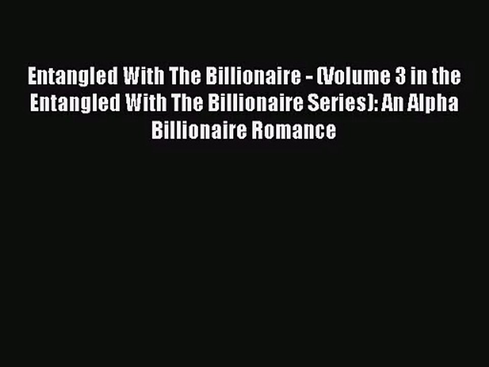 Read Entangled With The Billionaire - (Volume 3 in the Entangled With The Billionaire Series):