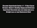 [PDF Download] Discover Superfoods Series #1 - 21 Best Cacao Recipes: Nature's Healthy Happy