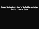 [PDF Download] Book of Sailing Knots: How To Tie And Correctly Use Over 50 Essential Knots