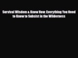 [PDF Download] Survival Wisdom & Know How: Everything You Need to Know to Subsist in the Wilderness