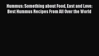 [PDF Download] Hummus: Something about Food East and Love: Best Hummus Recipes From All Over