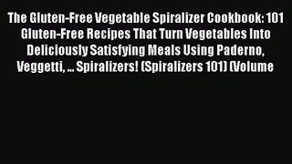 [PDF Download] The Gluten-Free Vegetable Spiralizer Cookbook: 101 Gluten-Free Recipes That