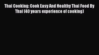 [PDF Download] Thai Cooking: Cook Easy And Healthy Thai Food By Thai (40 years experience of
