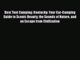 Read Best Tent Camping: Kentucky: Your Car-Camping Guide to Scenic Beauty the Sounds of Nature