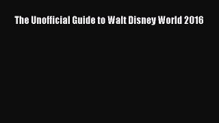 Read The Unofficial Guide to Walt Disney World 2016 Ebook Online