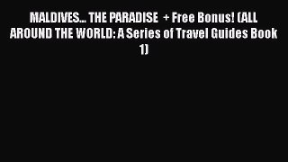 Read MALDIVES... THE PARADISE  + Free Bonus! (ALL AROUND THE WORLD: A Series of Travel Guides