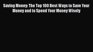 [PDF Download] Saving Money: The Top 100 Best Ways to Save Your Money and to Spend Your Money