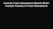 Download Using the Project Management Maturity Model: Strategic Planning for Project Management