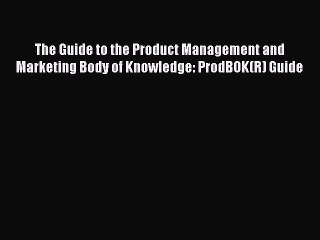 Download The Guide to the Product Management and Marketing Body of Knowledge: ProdBOK(R) Guide
