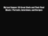 [PDF Download] My Last Supper: 50 Great Chefs and Their Final Meals / Portraits Interviews