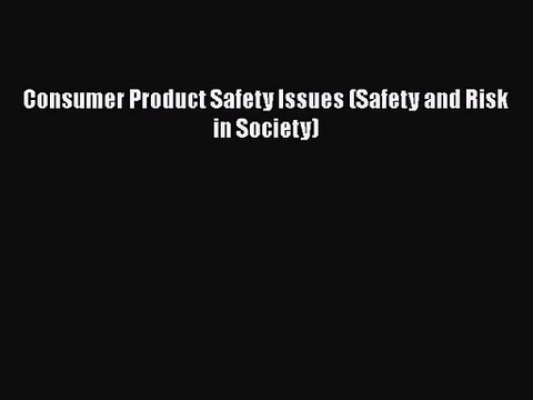 [PDF Download] Consumer Product Safety Issues (Safety and Risk in Society) [Download] Online