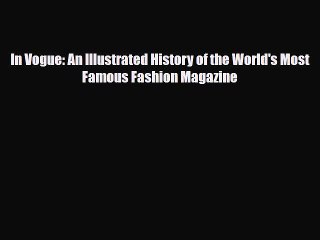 [PDF Download] In Vogue: An Illustrated History of the World's Most Famous Fashion Magazine