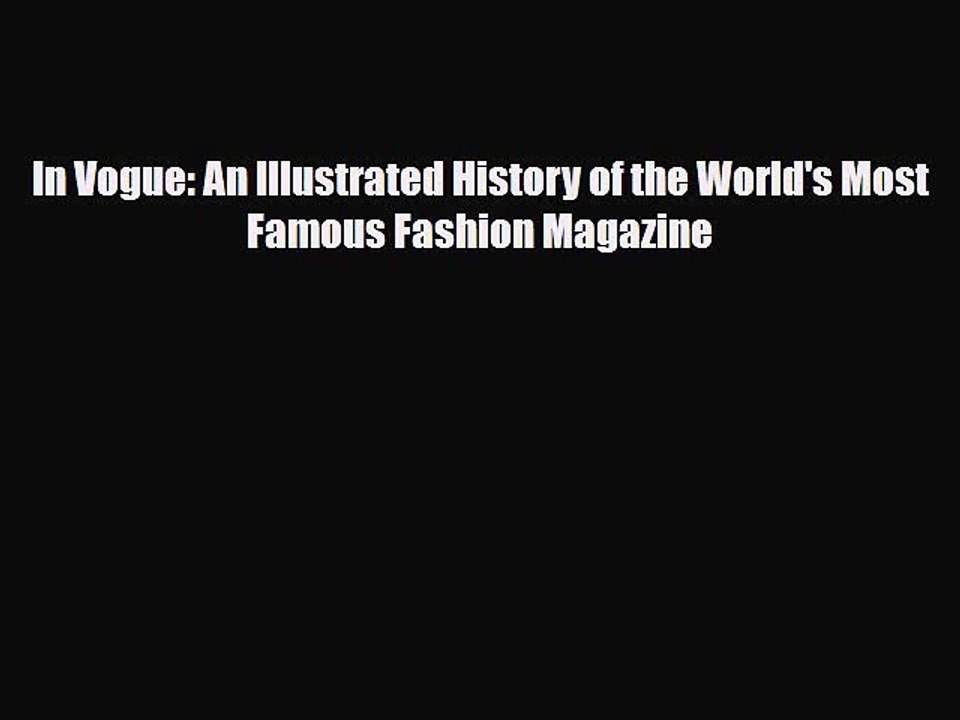 [PDF Download] In Vogue: An Illustrated History of the World's Most Famous Fashion Magazine