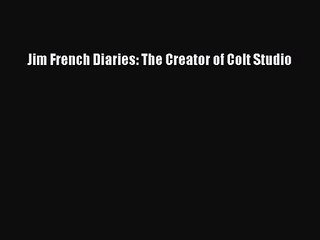 [PDF Download] Jim French Diaries: The Creator of Colt Studio [Download] Online