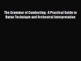 [PDF Download] The Grammar of Conducting:  A Practical Guide to Baton Technique and Orchestral