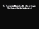 [PDF Download] The Unanswered Question: Six Talks at Harvard (The Charles Eliot Norton Lectures)