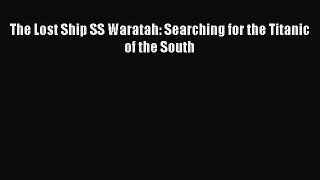 [PDF Download] The Lost Ship SS Waratah: Searching for the Titanic of the South [Read] Online