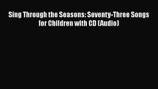 [PDF Download] Sing Through the Seasons: Seventy-Three Songs for Children with CD (Audio) [Read]